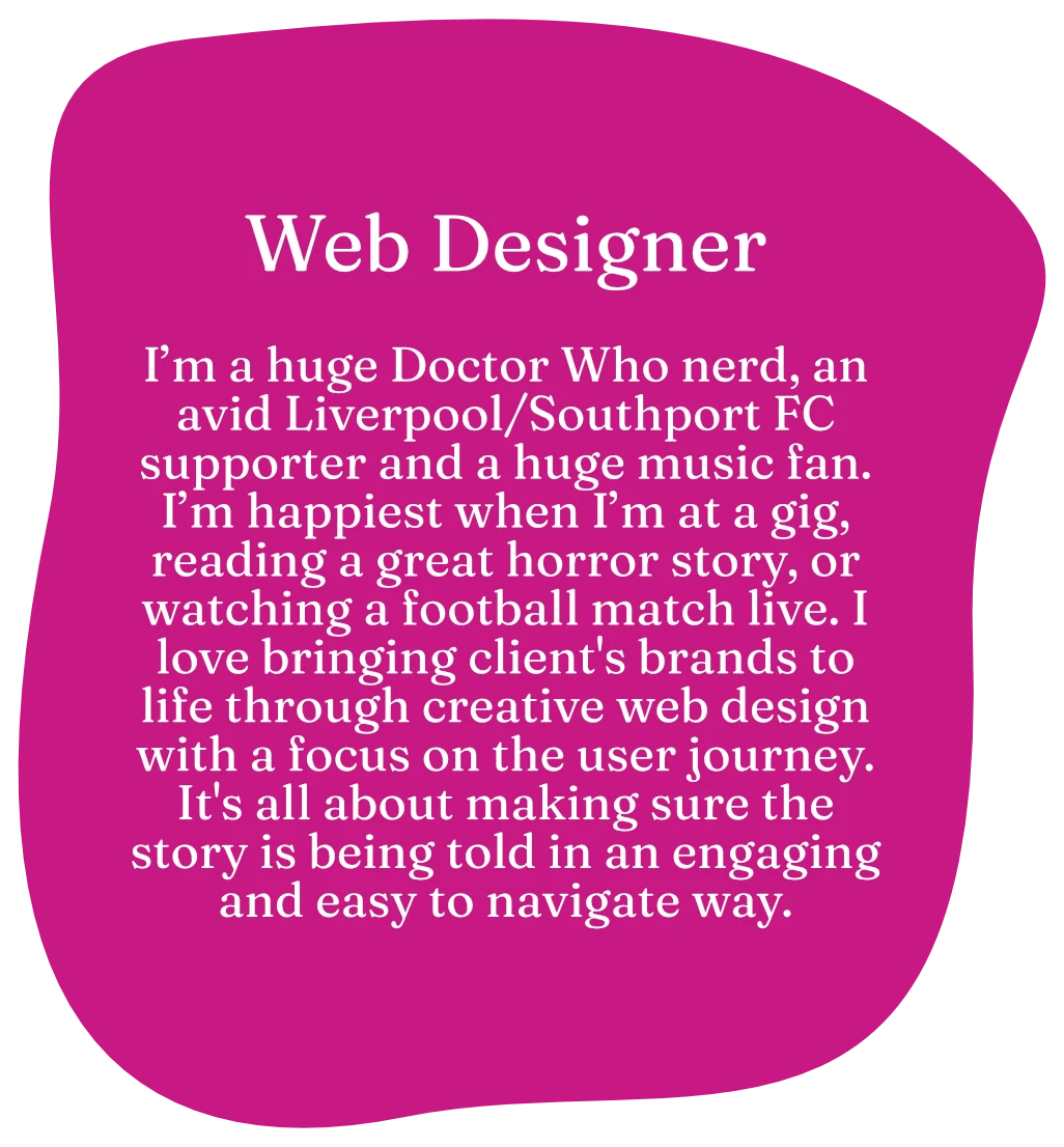 Graphic Designer. I am a creative, detail-driven graphic designer and I love taking inspiration from anything and everything around me; from my love of fashion and travel, to normal everyday things. Even when I'm not designing, I love to collect things like magazines, posters and books (usually from each country that I visit) to use as future inspiration in my work!